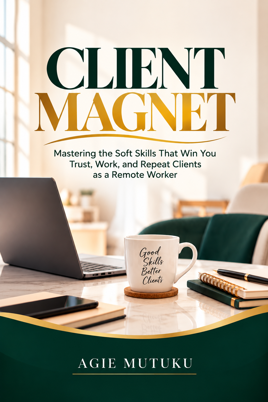 Client Magnet eBook front cover by Agie Mutuku — Mastering the Soft Skills That Win You Trust, Work, and Repeat Clients as a Remote Worker
